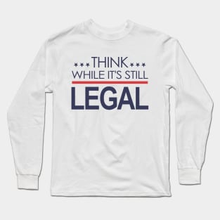 Think While It's Still Legal Long Sleeve T-Shirt